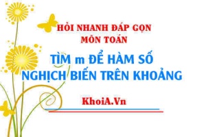 Tìm m để hàm số nghịch biến trên khoảng, Hỏi nhanh đáp gọn môn Toán